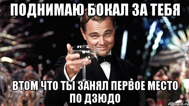 Поднимаю бокал за тебя втом что ты занял первое место по дзюдо, Мем Великий Гэтсби (бокал за тех)