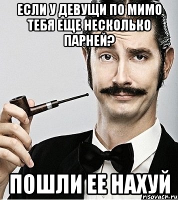 если у девущи по мимо тебя еще несколько парней? пошли ее нахуй, Мем Сэр Надменность