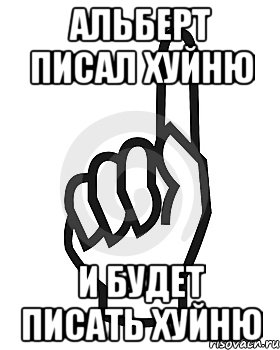 Альберт писал хуйню И будет писать хуйню, Мем Сейчас этот пидор напишет хуйню