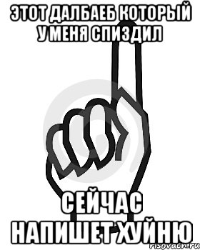 Этот далбаеб который у меня спиздил сейчас напишет хуйню, Мем Сейчас этот пидор напишет хуйню