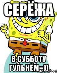 Серёжа в субботу гульнём=)), Мем спанч боб