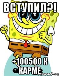 ВСТУПИЛ?! +100500 К КАРМЕ, Мем спанч боб