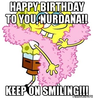 Happy birthday to you, Nurdana!! Keep on smiling!!!, Мем Спанч боб