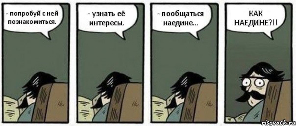 - попробуй с ней познакомиться. - узнать её интересы. - пообщаться наедине... КАК НАЕДИНЕ?!!, Комикс Staredad