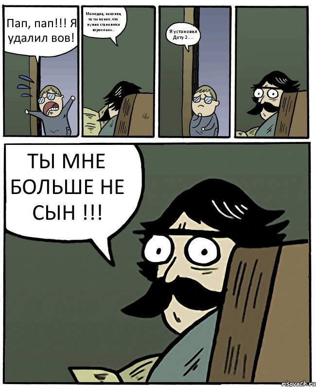 Пап, пап!!! Я удалил вов! Молодец, наконец то ты понял, что нужно становится взрослым... Я установил Доту 2.... ТЫ МНЕ БОЛЬШЕ НЕ СЫН !!!, Комикс Пучеглазый отец