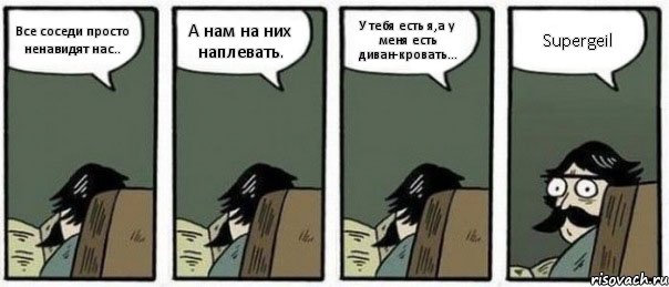 Все соседи просто ненавидят нас.. А нам на них наплевать. У тебя есть я,а у меня есть диван-кровать... Supergeil, Комикс Staredad