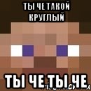 ты че такой круглый ты че ты че, Мем стив