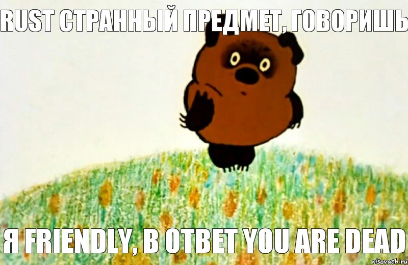 я Friendly, в ответ You are dead Rust странный предмет, говоришь, Мем ВИННИ ПУХ