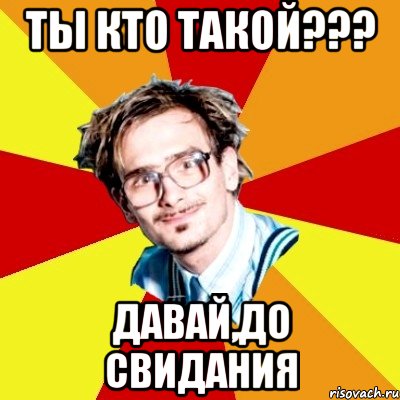 Ты Кто Такой??? Давай,до Свидания