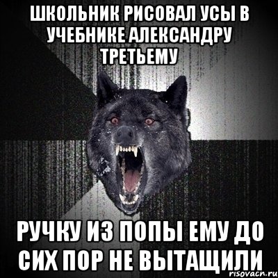 Школьник рисовал усы в учебнике Александру Третьему Ручку из попы ему до сих пор не вытащили, Мем Сумасшедший волк