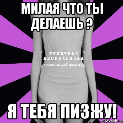 милая что ты делаешь ? я тебя пизжу!