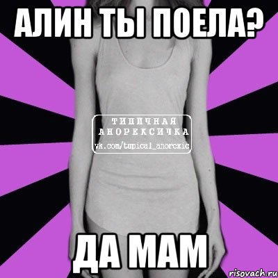 Алин ты поела? Да мам