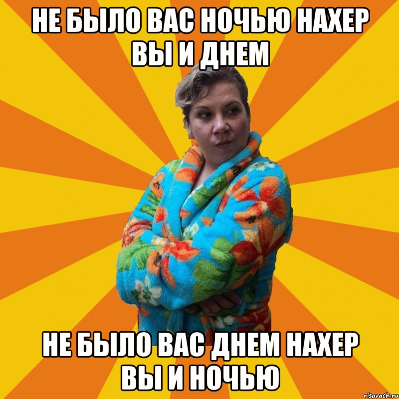 не было вас ночью нахер вы и днем не было вас днем нахер вы и ночью