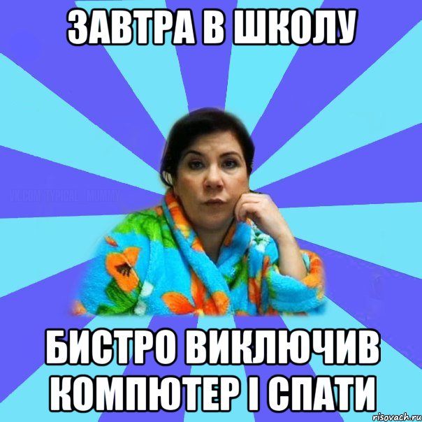 Завтра в школу бистро виключив компютер і спати, Мем типичная мама