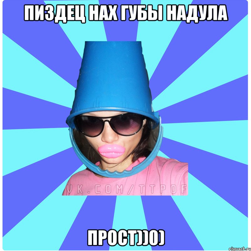 пиздец нах губы надула прост))0)