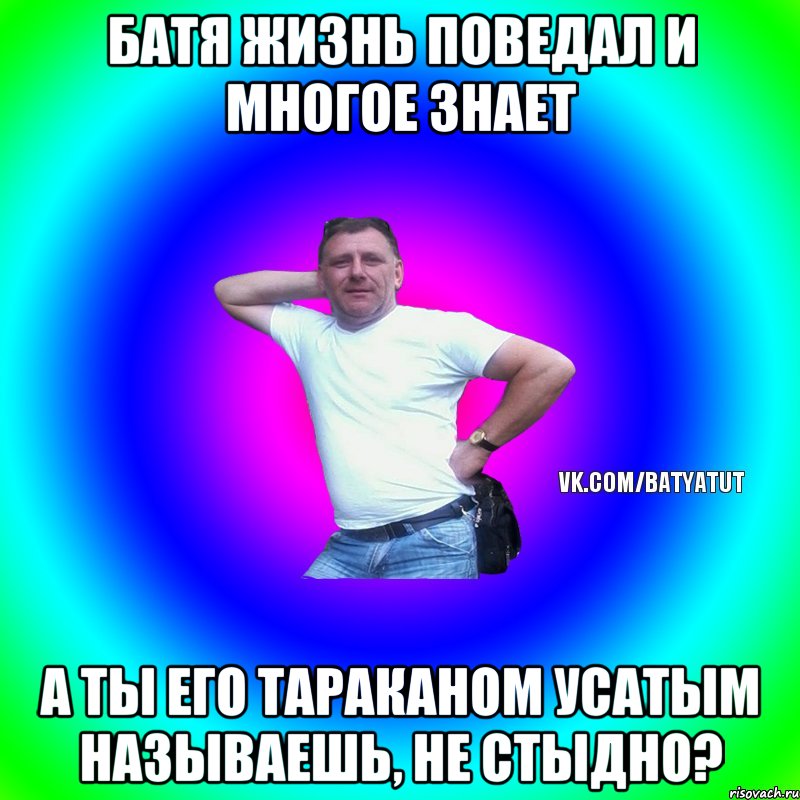 Батя жизнь поведал и многое знает А ты его тараканом усатым называешь, не стыдно?, Мем  Типичный Батя вк