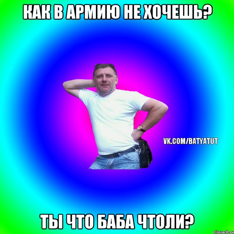 Как в армию не хочешь? Ты что баба чтоли?, Мем  Типичный Батя вк