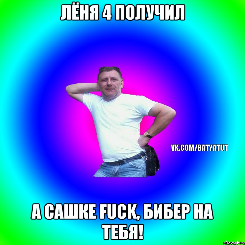 лёня 4 получил а сашке Fuck, Бибер на тебя!, Мем  Типичный Батя вк