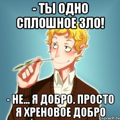 - Ты одно сплошное зло! - Не... я добро. Просто я хреновое добро, Мем Типичный Есенин