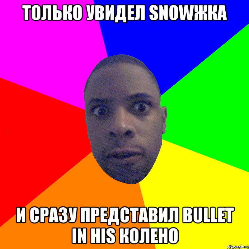 Только увидел Snowжка и сразу представил bullet in his колено, Мем  Типичный Негр