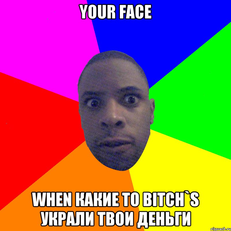 Your Face When какие то bitch`s украли твои деньги, Мем  Типичный Негр