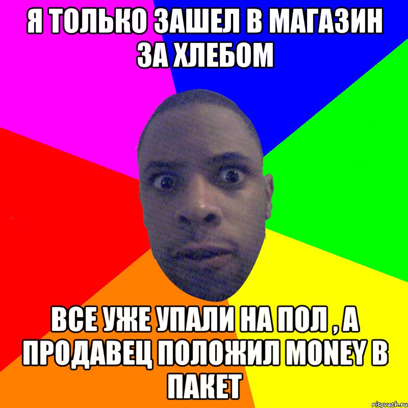 Я только зашел в магазин за хлебом Все уже упали на пол , а продавец положил Money в пакет, Мем  Типичный Негр