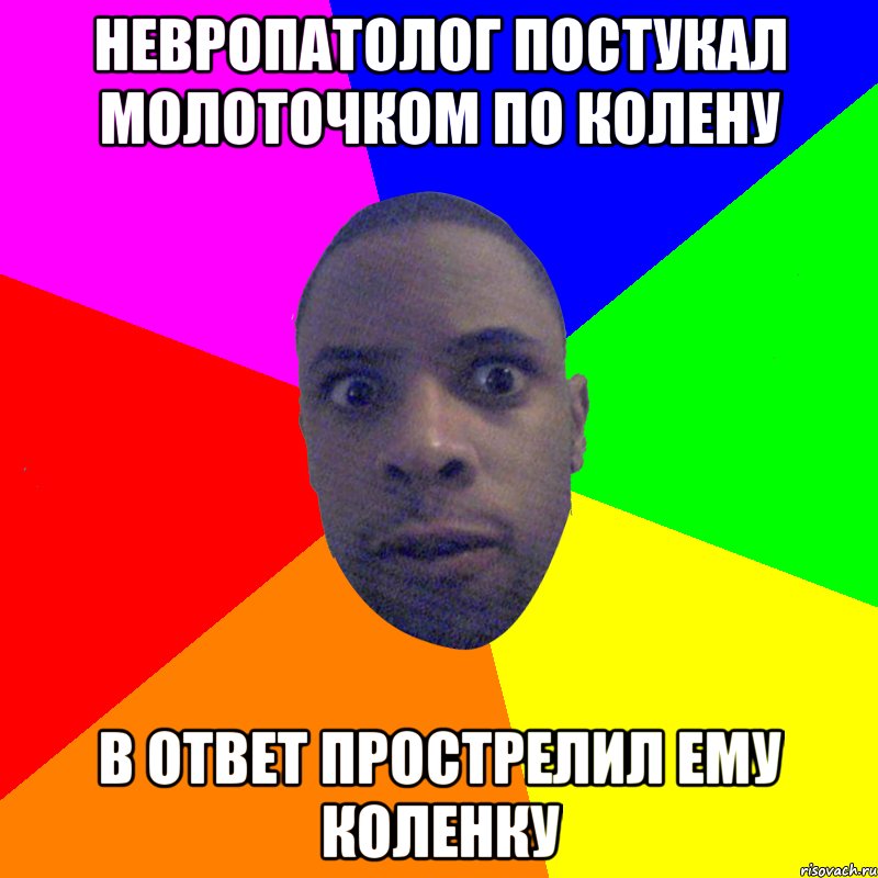 невропатолог постукал молоточком по колену в ответ прострелил ему коленку, Мем  Типичный Негр