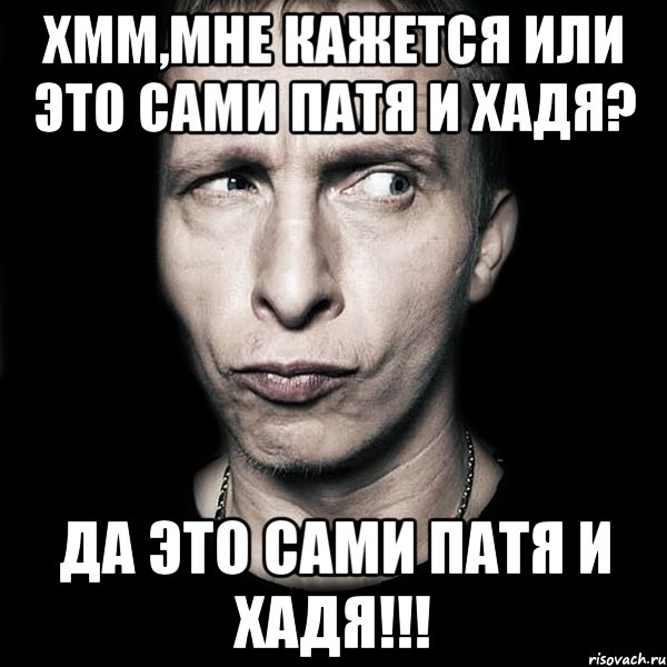 Хмм,мне кажется или это сами Патя и Хадя? да это сами Патя и Хадя!!!, Мем  Типичный Охлобыстин