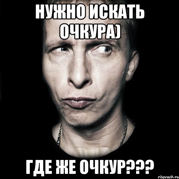 Нужно искать Очкура) Где же Очкур???, Мем  Типичный Охлобыстин