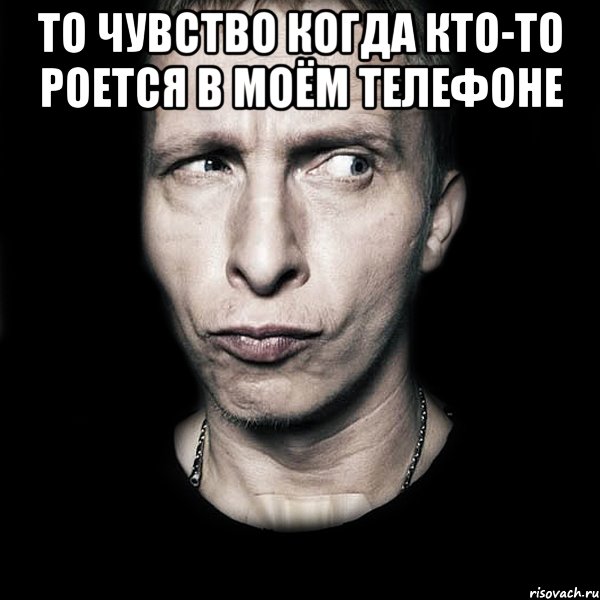 То чувство когда кто-то роется в моём телефоне 