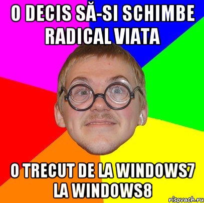 o decis să-si schimbe radical viata o trecut de la Windows7 la windows8, Мем Типичный ботан