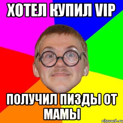 Хотел купил VIP получил пизды от мамы, Мем Типичный ботан