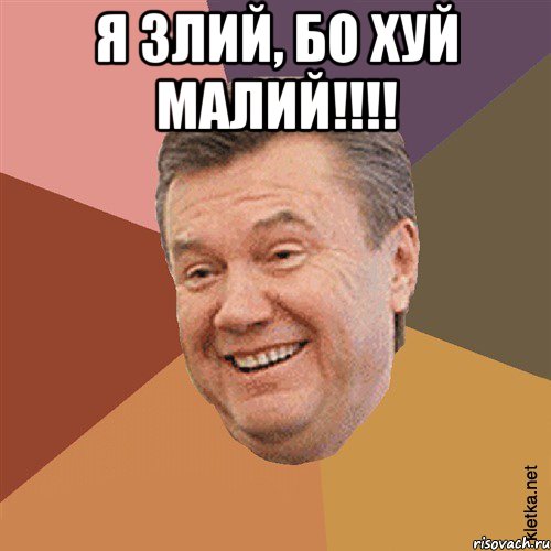 Я ЗЛИЙ, БО ХУЙ МАЛИЙ!!!! 