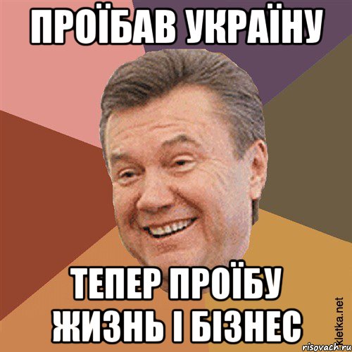 Проїбав Україну Тепер проїбу жизнь і бізнес