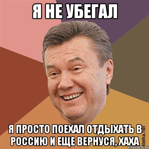 я не убегал я просто поехал отдыхать в Россию и еще вернуся, хаха, Мем Типовий Яник