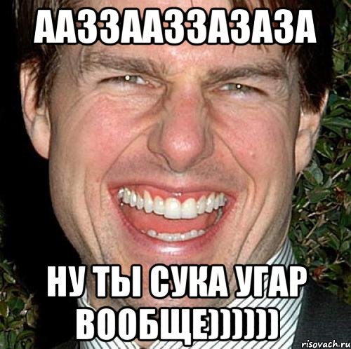 ААЗЗААЗЗАЗАЗА НУ ТЫ СУКА УГАР ВООБЩЕ))))))