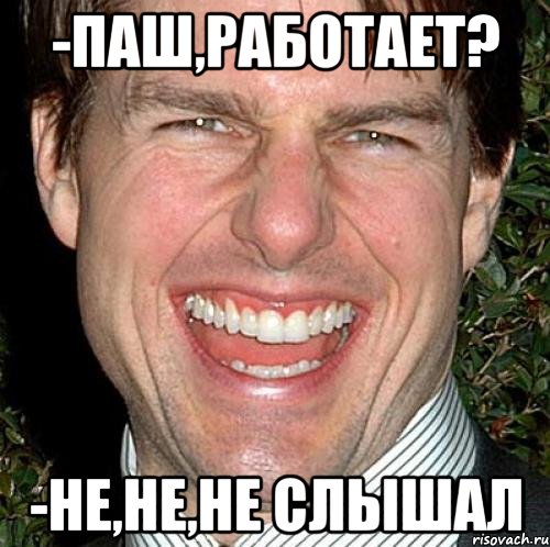 -Паш,работает? -Не,не,не слышал, Мем Том Круз