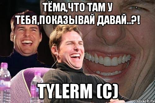 Тёма,что там у тебя,показывай давай..?! TyleRM (c), Мем том круз