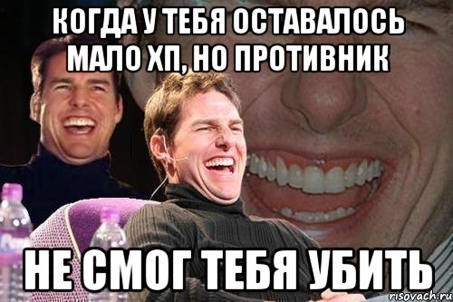 КОГДА У ТЕБЯ ОСТАВАЛОСЬ МАЛО ХП, НО ПРОТИВНИК НЕ СМОГ ТЕБЯ УБИТЬ, Мем том круз