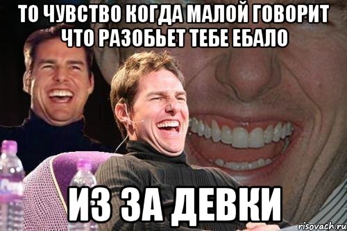 То чувство когда малой говорит что разобьет тебе ебало из за девки, Мем том круз