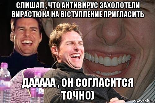 Слишал , что Антивирус захолотели Вирастюка на віступление пригласить Дааааа , он согласится точно), Мем том круз