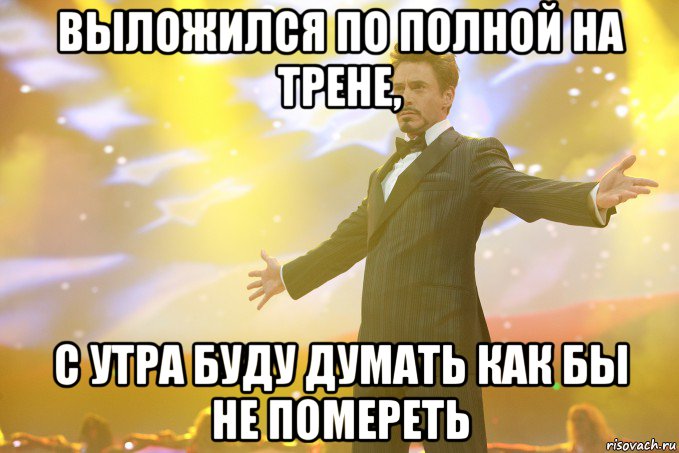 выложился по полной на трене, с утра буду думать как бы не помереть, Мем Тони Старк (Роберт Дауни младший)