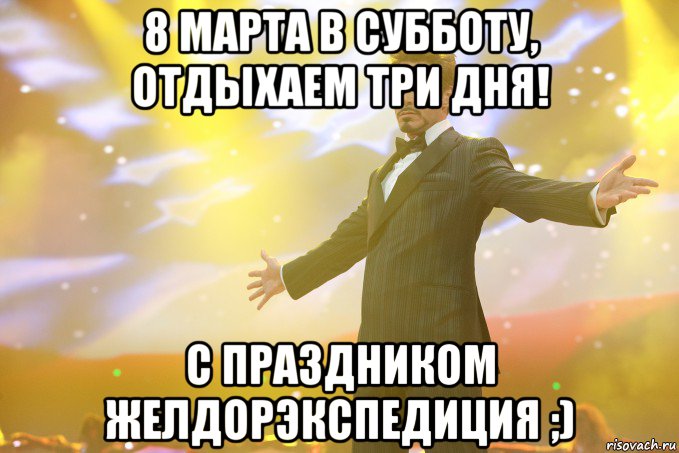 8 марта в субботу, отдыхаем три дня! С праздником ЖелДорЭкспедиция ;), Мем Тони Старк (Роберт Дауни младший)