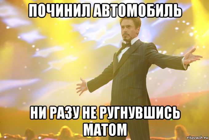 Починил автомобиль ни разу не ругнувшись матом, Мем Тони Старк (Роберт Дауни младший)