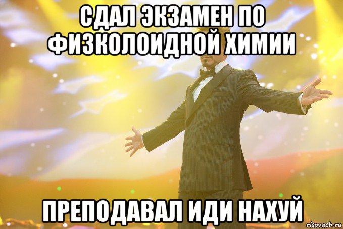 Сдал экзамен по физколоидной химии преподавал иди нахуй, Мем Тони Старк (Роберт Дауни младший)