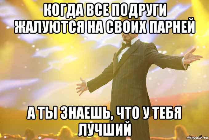 когда все подруги жалуются на своих парней а ты знаешь, что у тебя лучший, Мем Тони Старк (Роберт Дауни младший)