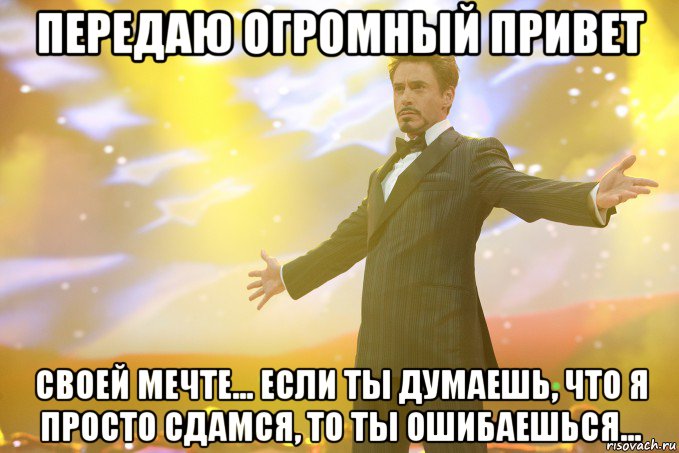 передаю огромный привет своей мечте... если ты думаешь, что я просто сдамся, то ты ошибаешься..., Мем Тони Старк (Роберт Дауни младший)