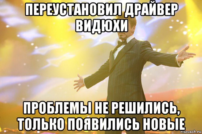 Переустановил драйвер видюхи Проблемы не решились, только появились новые, Мем Тони Старк (Роберт Дауни младший)