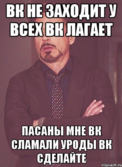 ВК не заходит У всех ВК лагает ПАСАНЫ МНЕ ВК СЛАМАЛИ УРОДЫ ВК СДЕЛАЙТЕ, Мем твое выражение лица