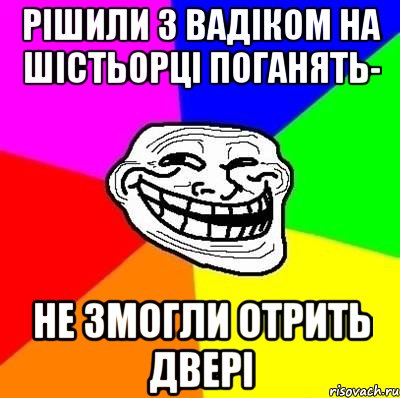 рішили з вадіком на шістьорці поганять- не змогли отрить двері, Мем Тролль Адвайс